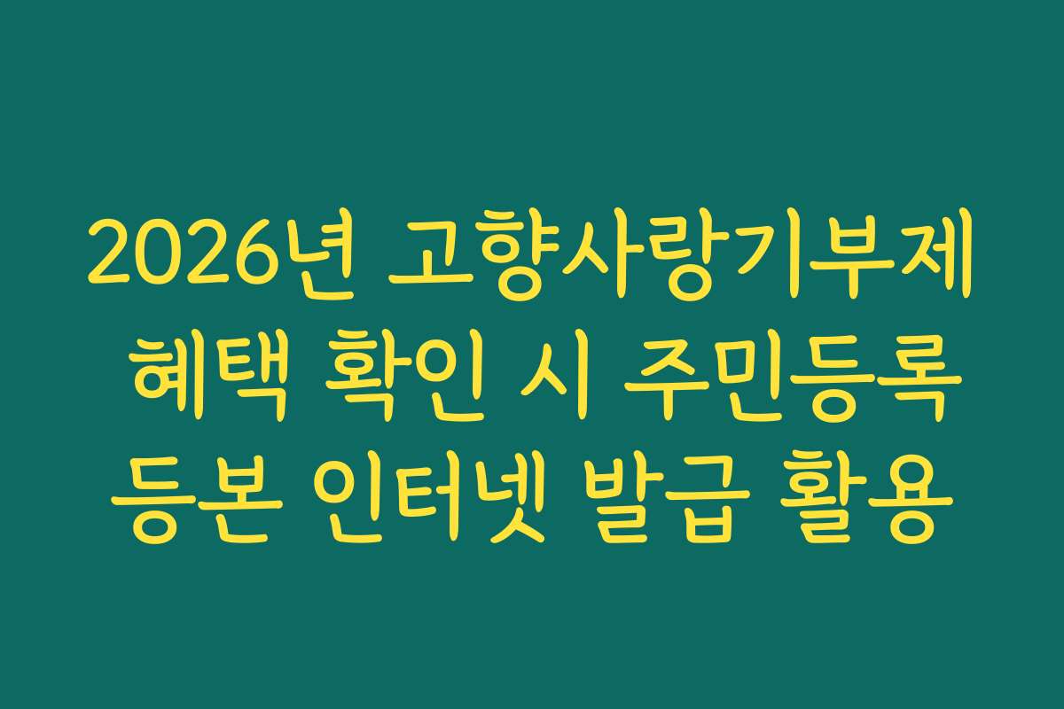2026년 고향사랑기부제 혜택 확인 시 주민등록등본 인터넷 발급 활용