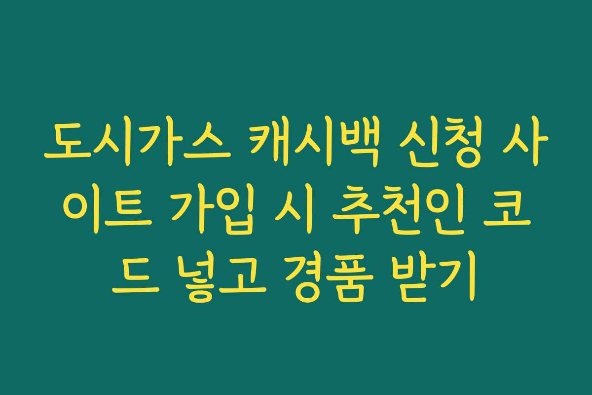 도시가스 캐시백 신청 사이트 가입 시 추천인 코드 넣고 경품 받기