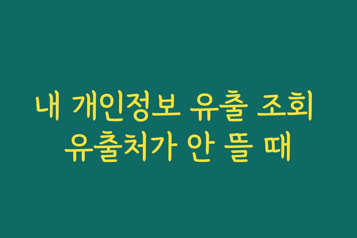 내 개인정보 유출 조회 유출처가 안 뜰 때