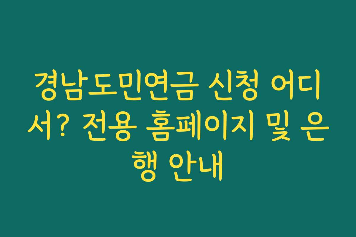 경남도민연금 신청 어디서? 전용 홈페이지 및 은행 안내