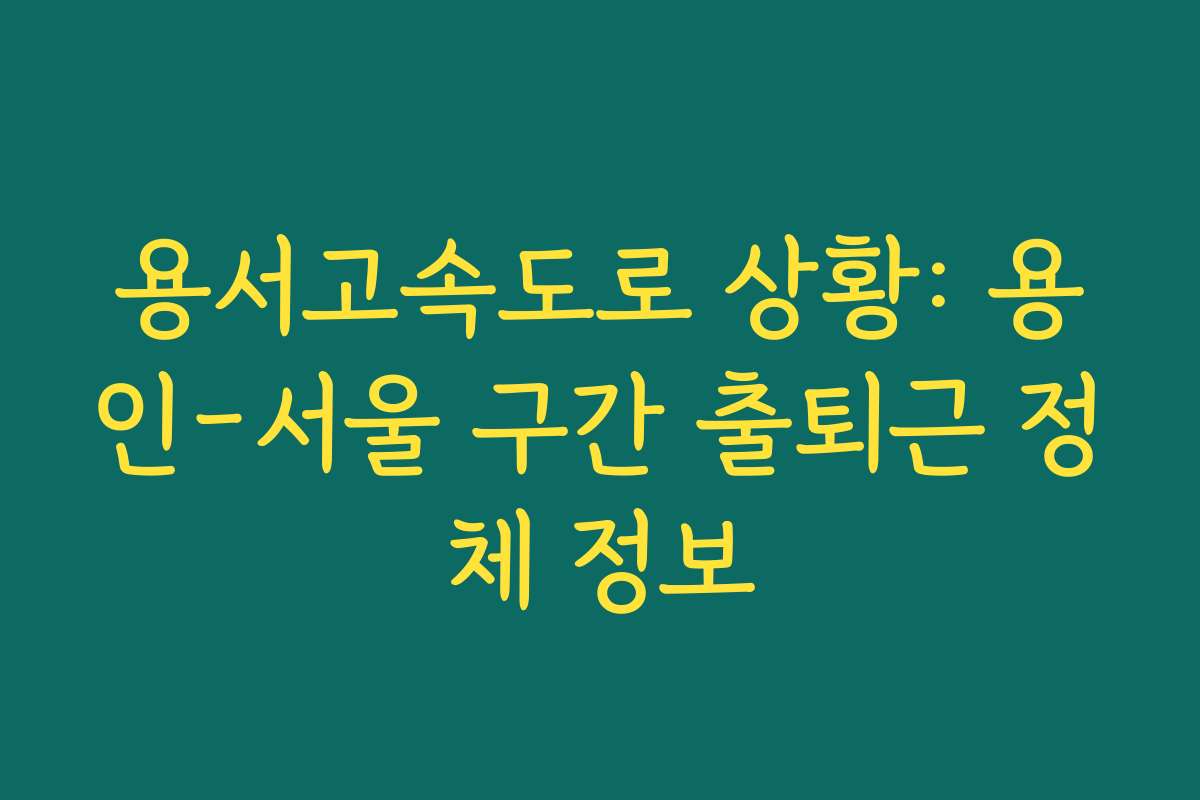 용서고속도로 상황: 용인-서울 구간 출퇴근 정체 정보 용서고속도로 상황: 용인-서울 구간 출퇴근 정체 정보