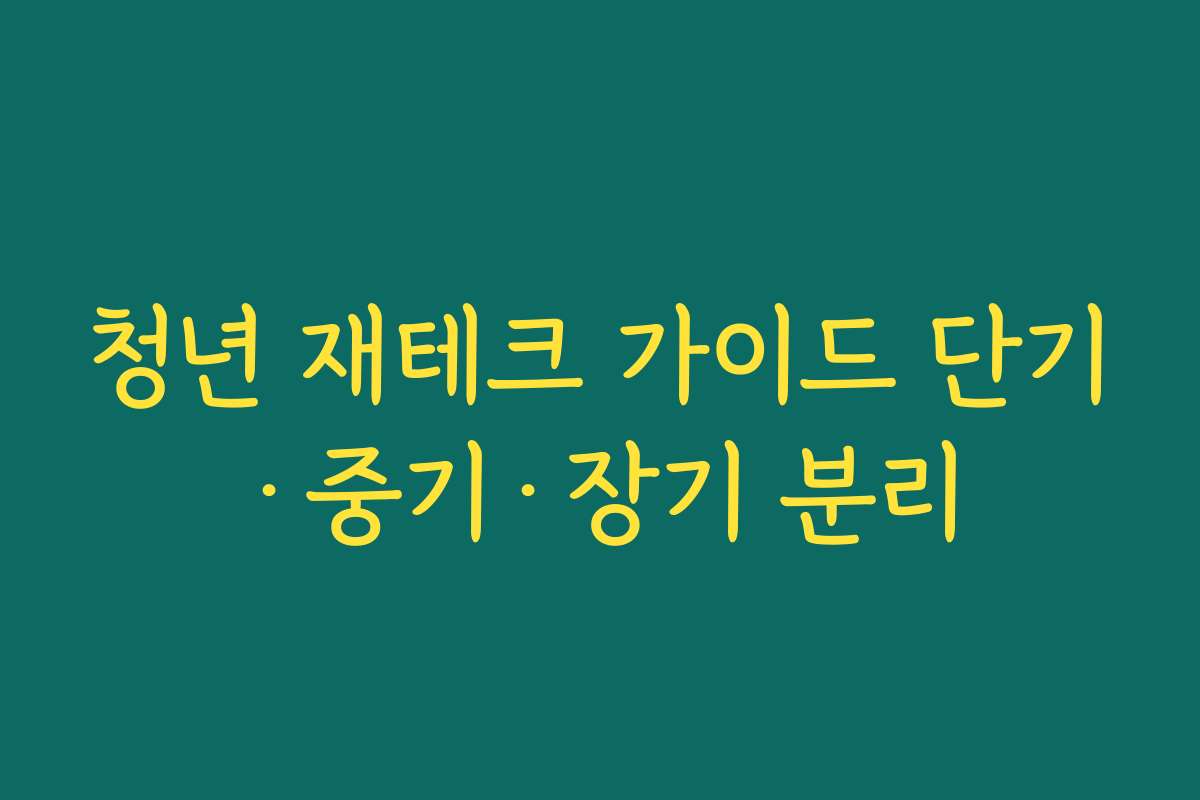 청년 재테크 가이드 단기·중기·장기 분리