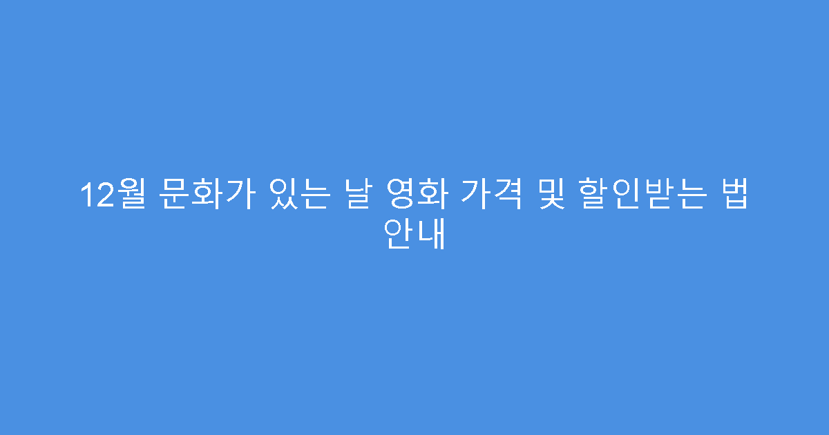 12월 문화가 있는 날 영화 가격 및 할인받는 법 안내