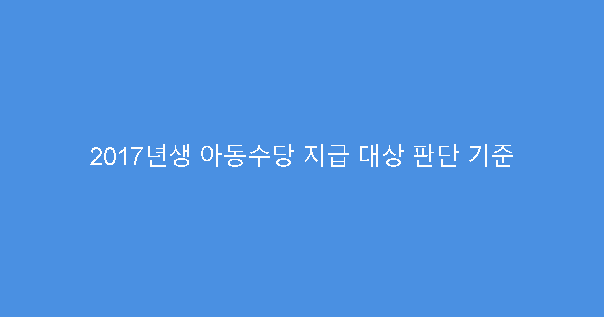 2017년생 아동수당 지급 대상 판단 기준