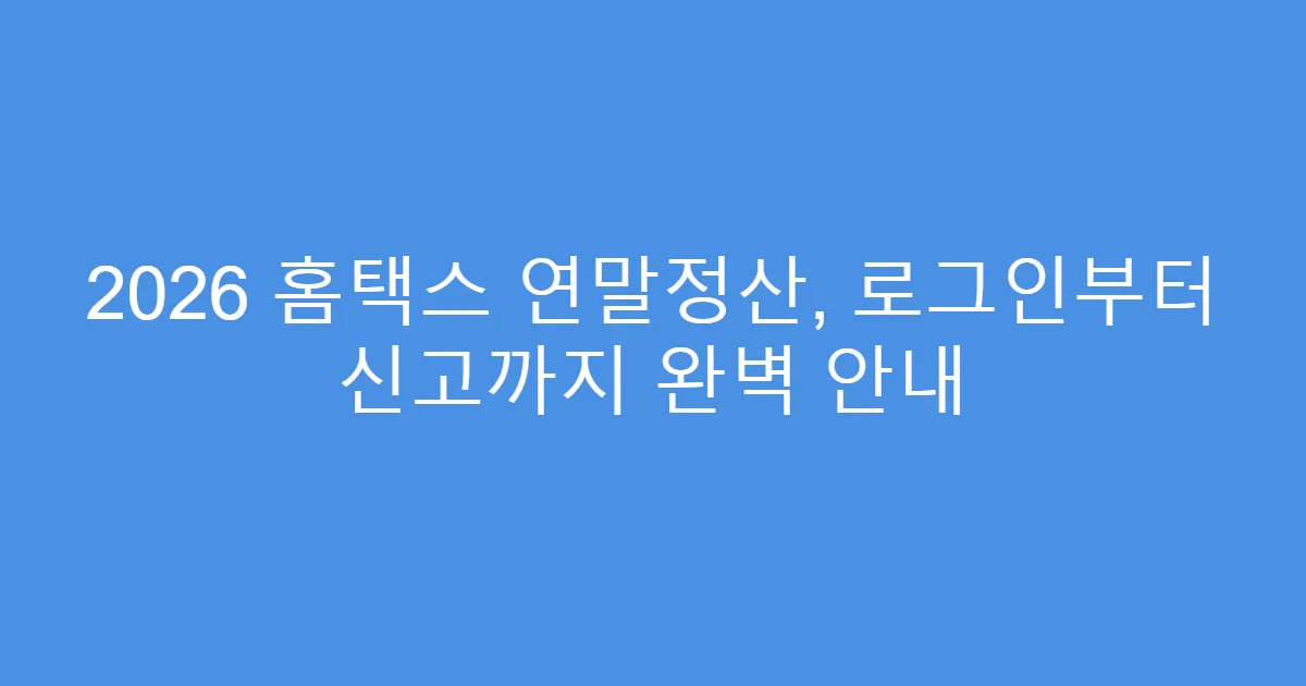 2026 홈택스 연말정산, 로그인부터 신고까지 완벽 안내