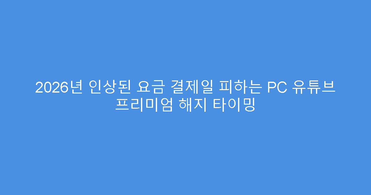 2026년 인상된 요금 결제일 피하는 PC 유튜브 프리미엄 해지 타이밍