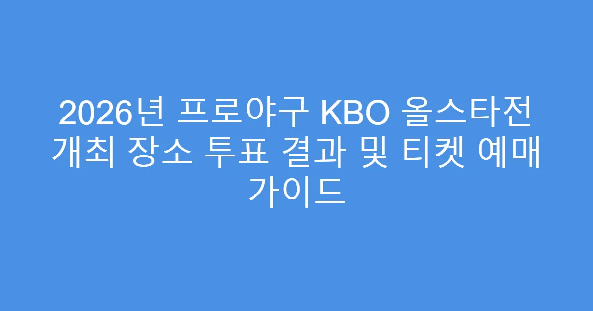 2026년 프로야구 KBO 올스타전 개최 장소 투표 결과 및 티켓 예매 가이드