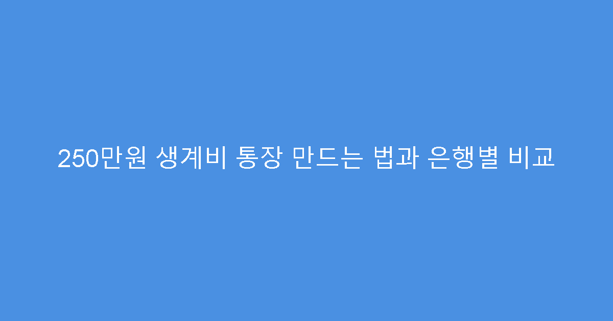 250만원 생계비 통장 만드는 법과 은행별 비교