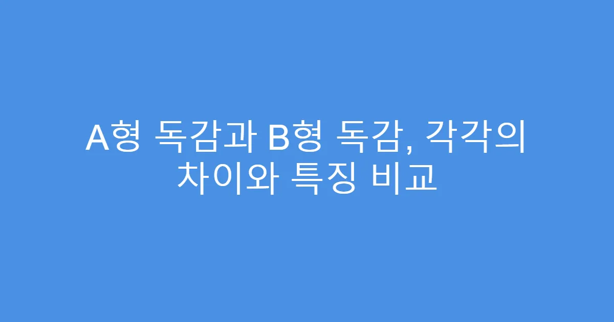 A형 독감과 B형 독감, 각각의 차이와 특징 비교