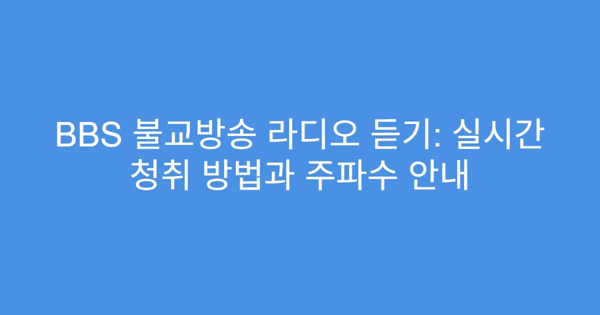 BBS 불교방송 라디오 듣기: 실시간 청취 방법과 주파수 안내