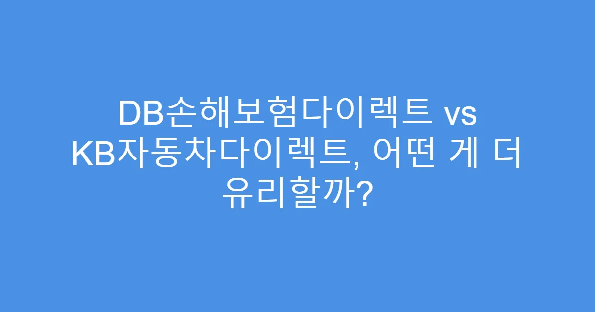 DB손해보험다이렉트 vs KB자동차다이렉트, 어떤 게 더 유리할까?