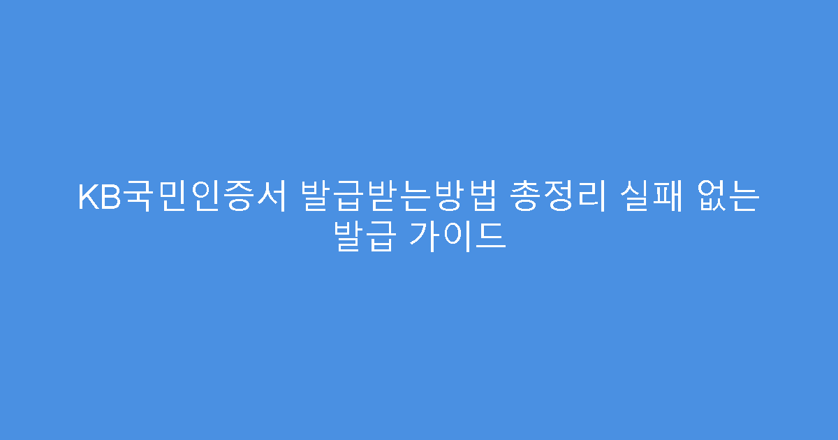 KB국민인증서 발급받는방법 총정리 실패 없는 발급 가이드