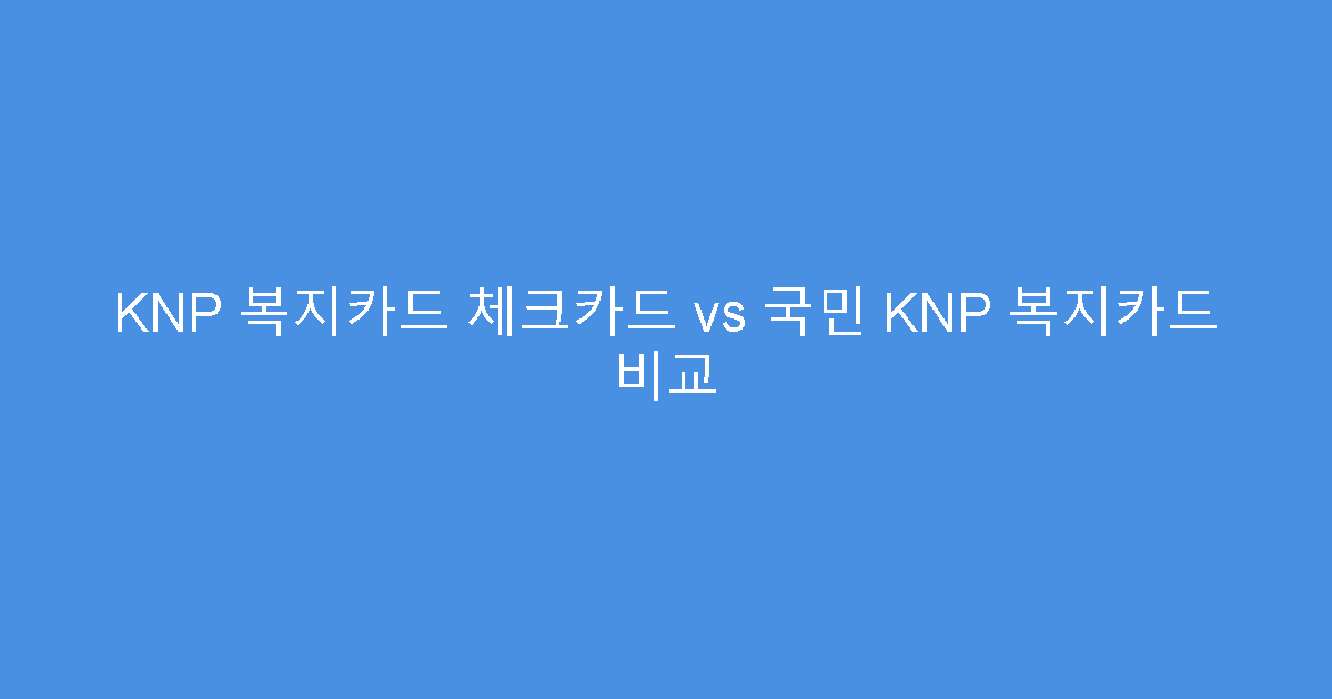 KNP 복지카드 체크카드 vs 국민 KNP 복지카드 비교