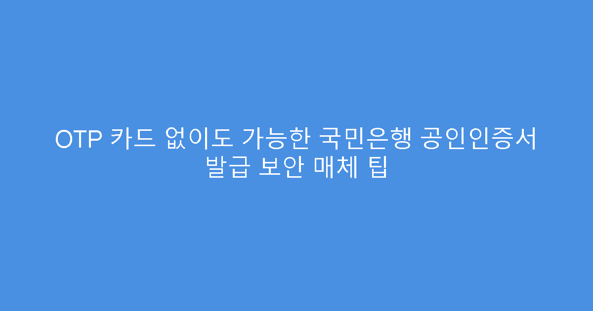 OTP 카드 없이도 가능한 국민은행 공인인증서 발급 보안 매체 팁