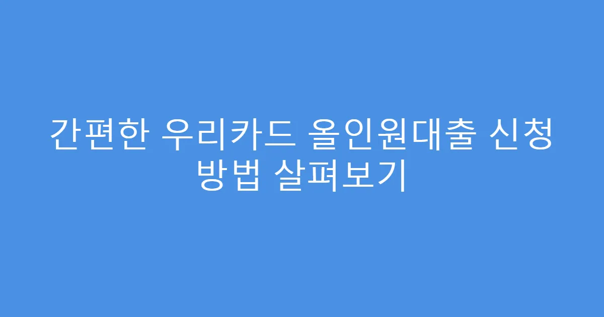 간편한 우리카드 올인원대출 신청 방법 살펴보기
