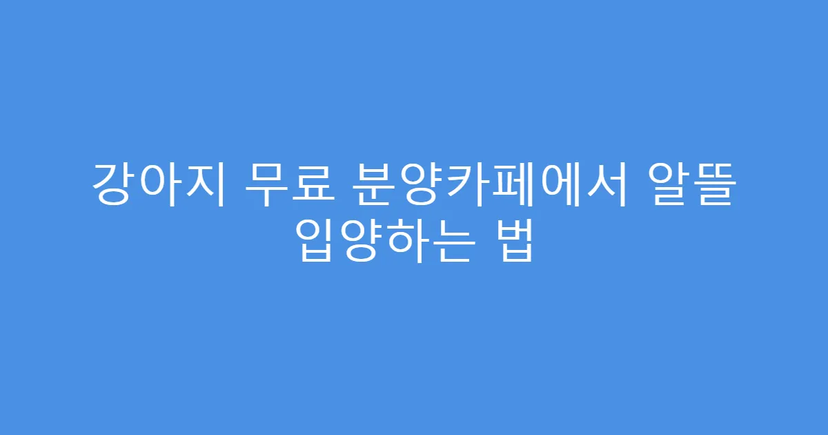 강아지 무료 분양카페에서 알뜰 입양하는 법