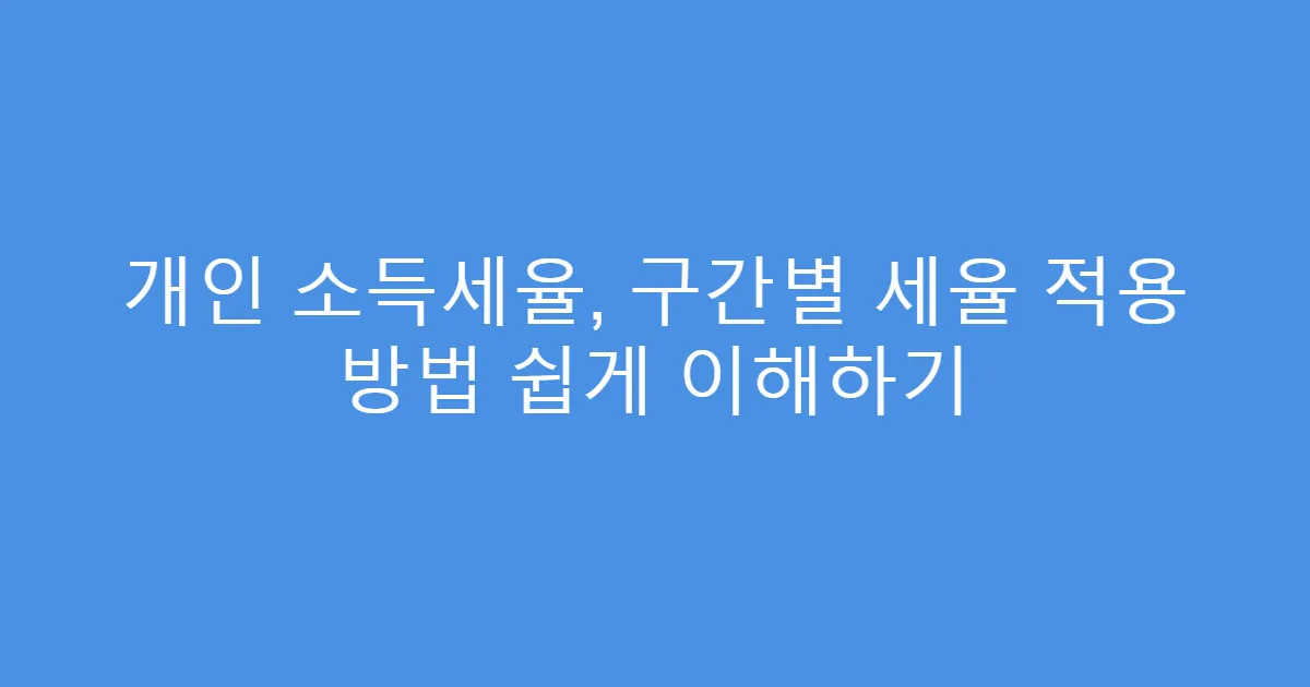 개인 소득세율, 구간별 세율 적용 방법 쉽게 이해하기