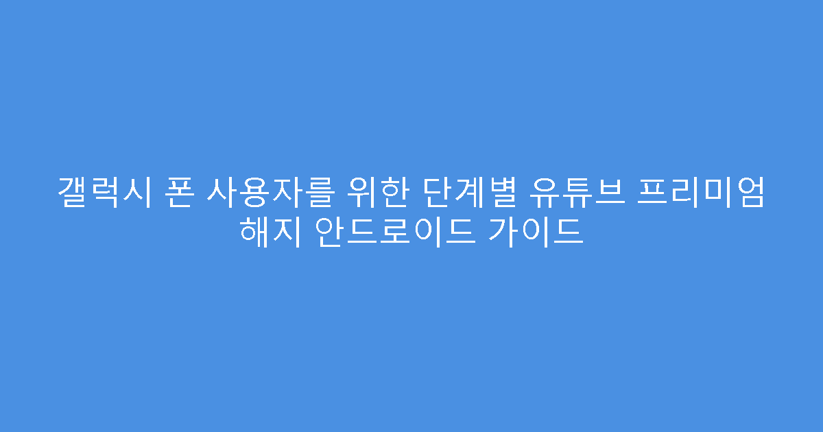 갤럭시 폰 사용자를 위한 단계별 유튜브 프리미엄 해지 안드로이드 가이드