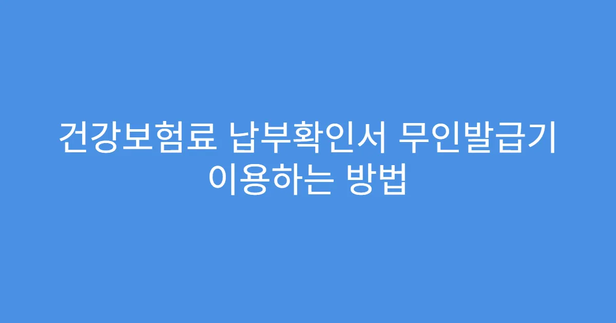 건강보험료 납부확인서 무인발급기 이용하는 방법