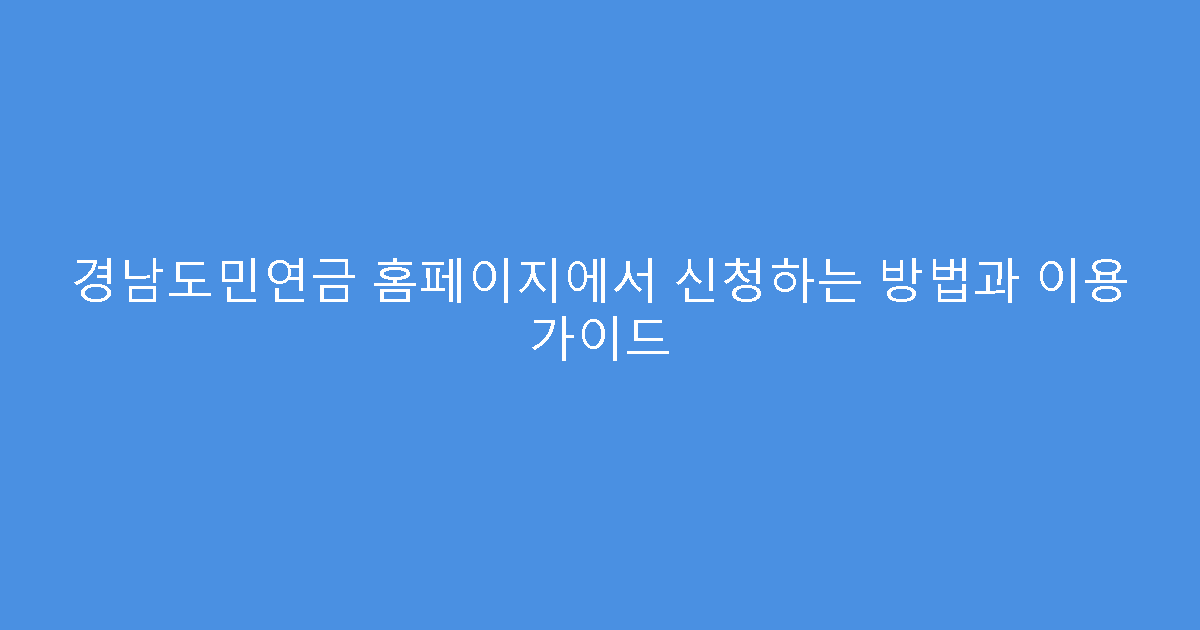 경남도민연금 홈페이지에서 신청하는 방법과 이용 가이드