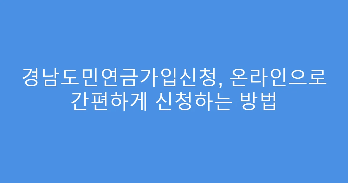 경남도민연금가입신청, 온라인으로 간편하게 신청하는 방법