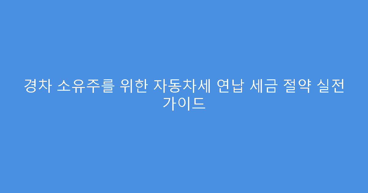 경차 소유주를 위한 자동차세 연납 세금 절약 실전 가이드