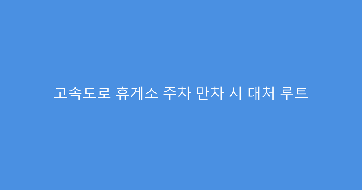 고속도로 휴게소 주차 만차 시 대처 루트