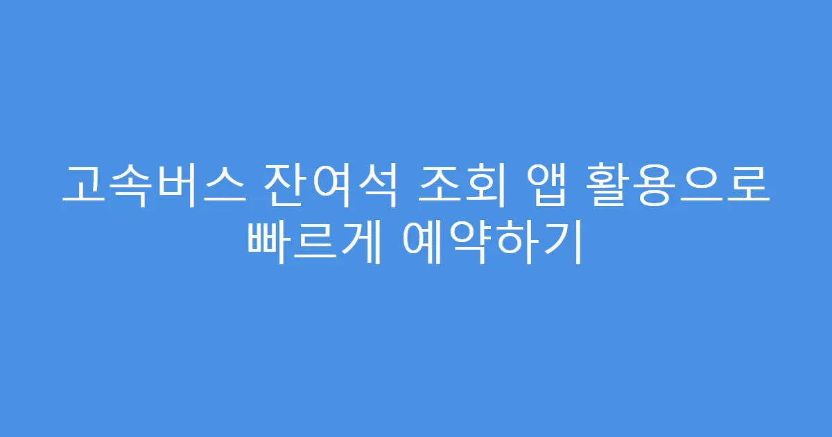 고속버스 잔여석 조회 앱 활용으로 빠르게 예약하기