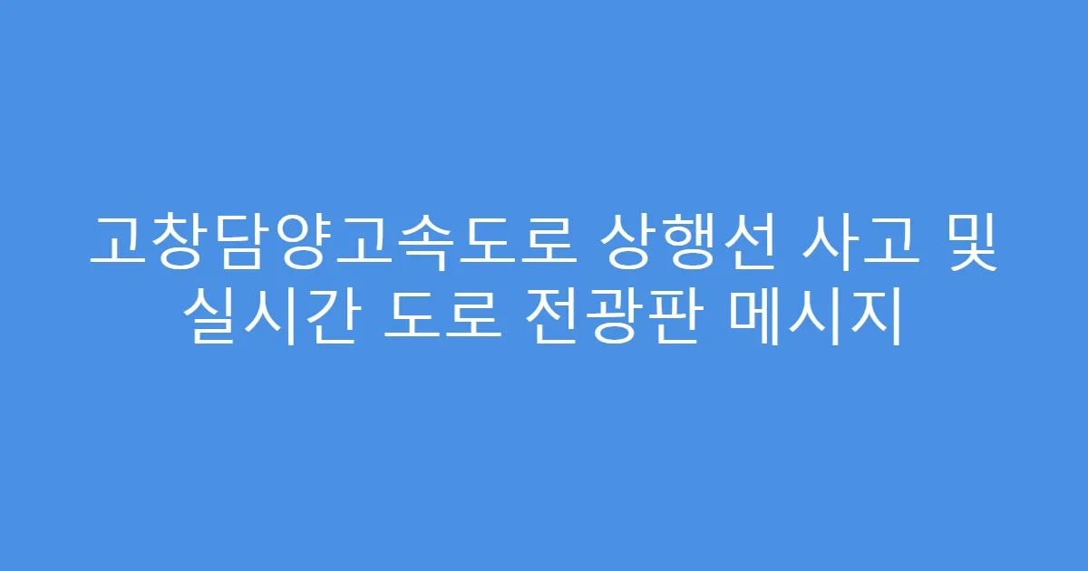 고창담양고속도로 상행선 사고 및 실시간 도로 전광판 메시지