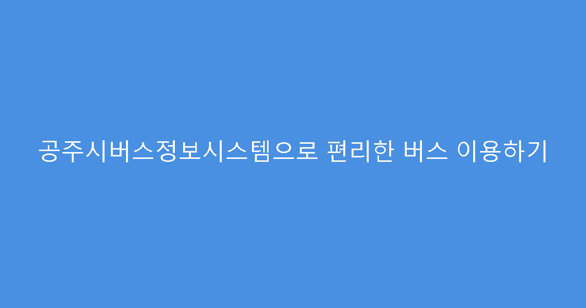 공주시버스정보시스템으로 편리한 버스 이용하기