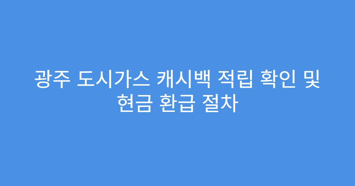 광주 도시가스 캐시백 적립 확인 및 현금 환급 절차