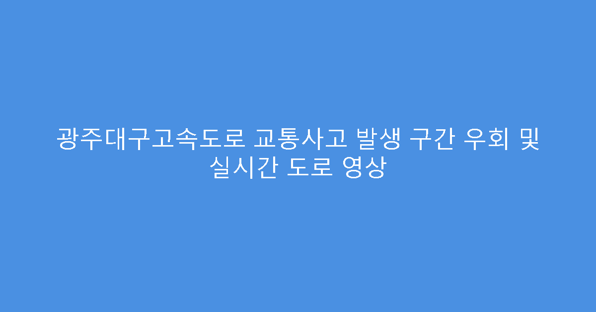 광주대구고속도로 교통사고 발생 구간 우회 및 실시간 도로 영상