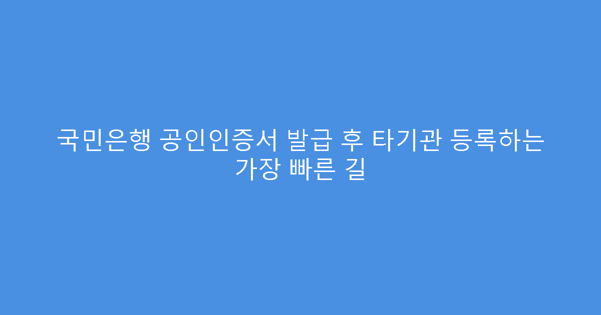 국민은행 공인인증서 발급 후 타기관 등록하는 가장 빠른 길