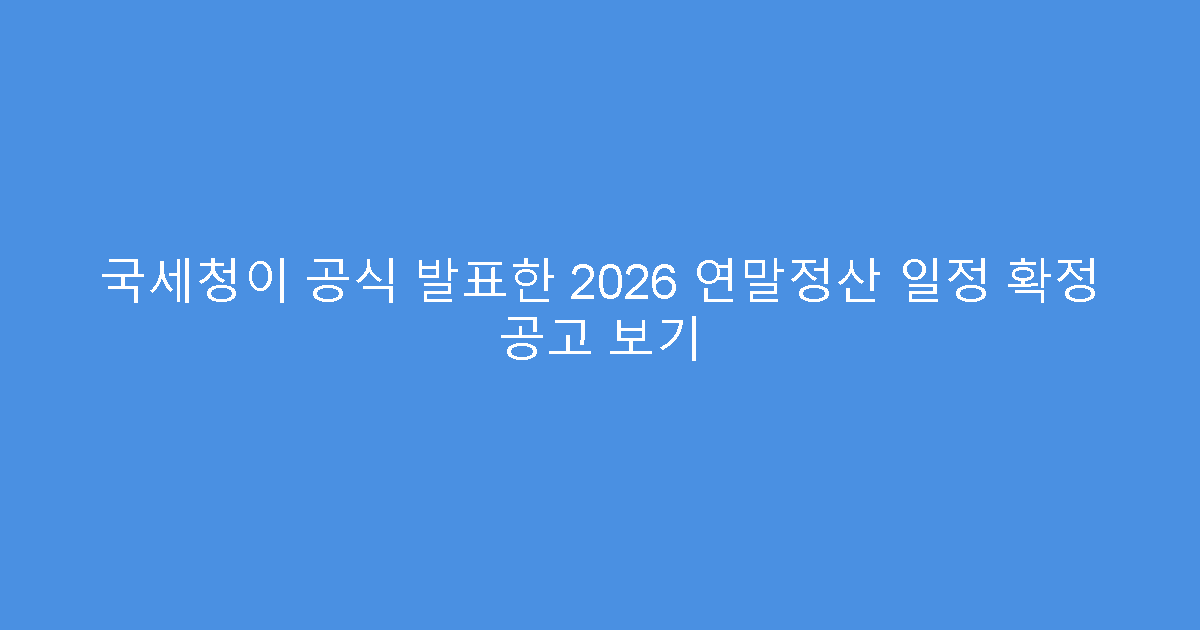 국세청이 공식 발표한 2026 연말정산 일정 확정 공고 보기
