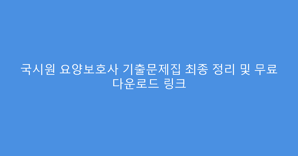 국시원 요양보호사 기출문제집 최종 정리 및 무료 다운로드 링크