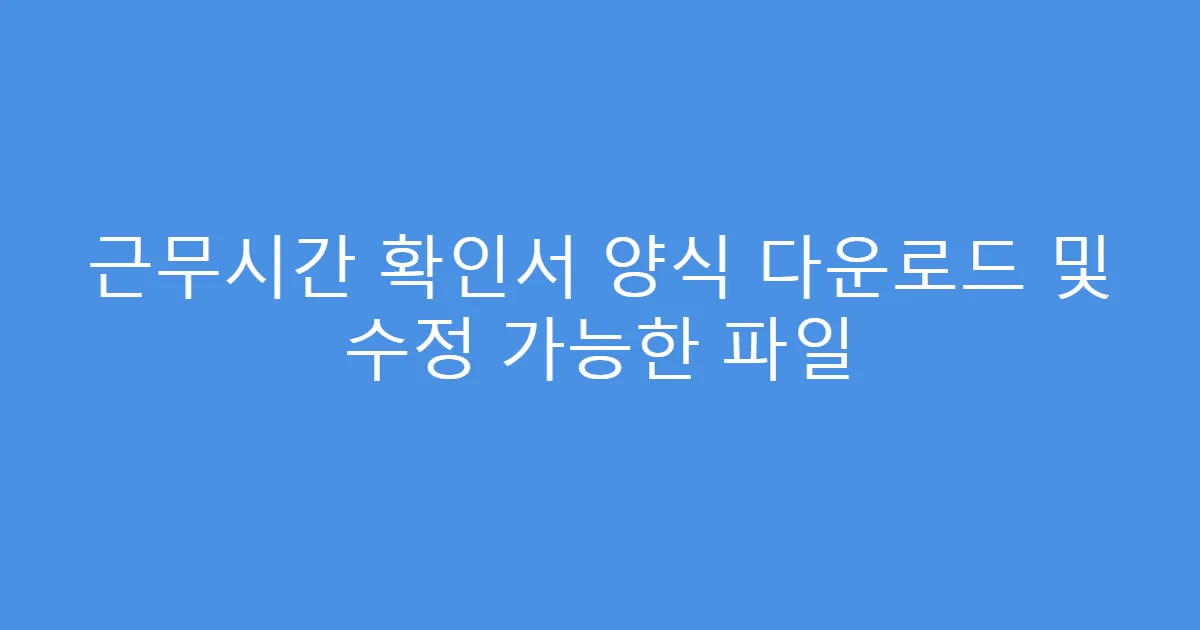 근무시간 확인서 양식 다운로드 및 수정 가능한 파일