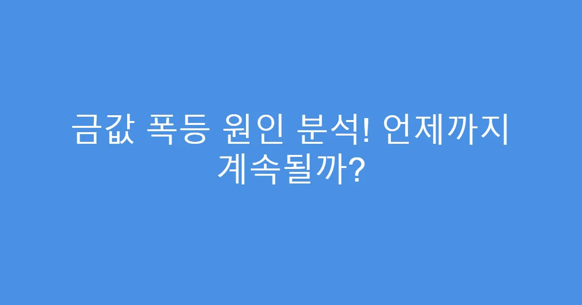 금값 폭등 원인 분석! 언제까지 계속될까?