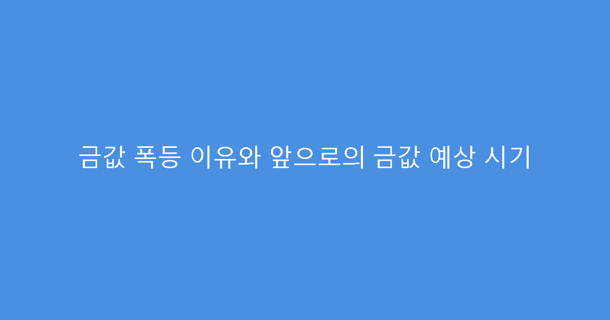 금값 폭등 이유와 앞으로의 금값 예상 시기