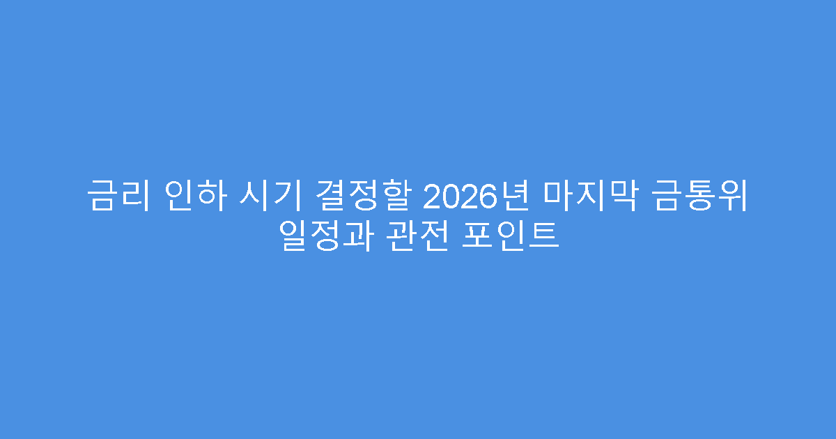금리 인하 시기 결정할 2026년 마지막 금통위 일정과 관전 포인트