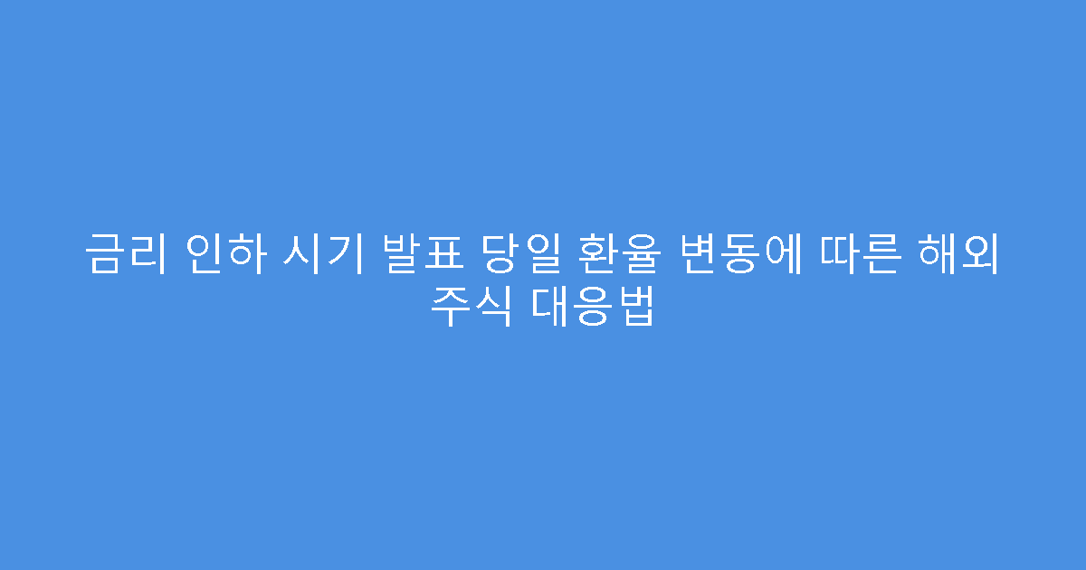 금리 인하 시기 발표 당일 환율 변동에 따른 해외 주식 대응법