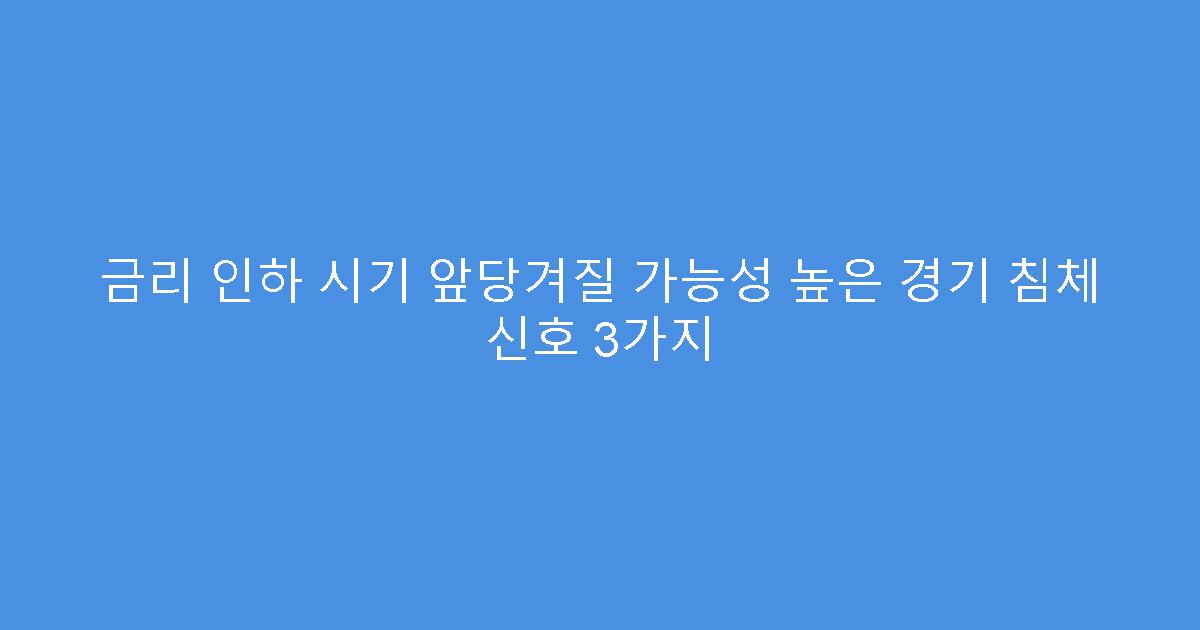 금리 인하 시기 앞당겨질 가능성 높은 경기 침체 신호 3가지