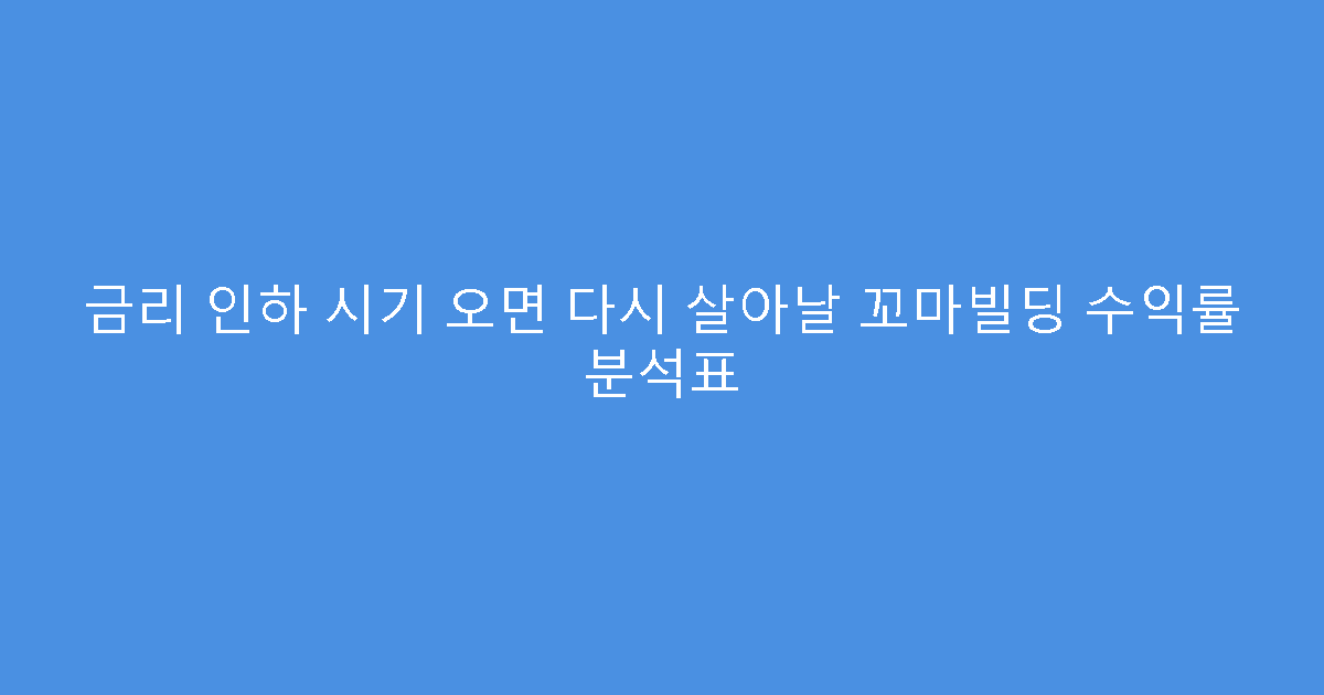 금리 인하 시기 오면 다시 살아날 꼬마빌딩 수익률 분석표