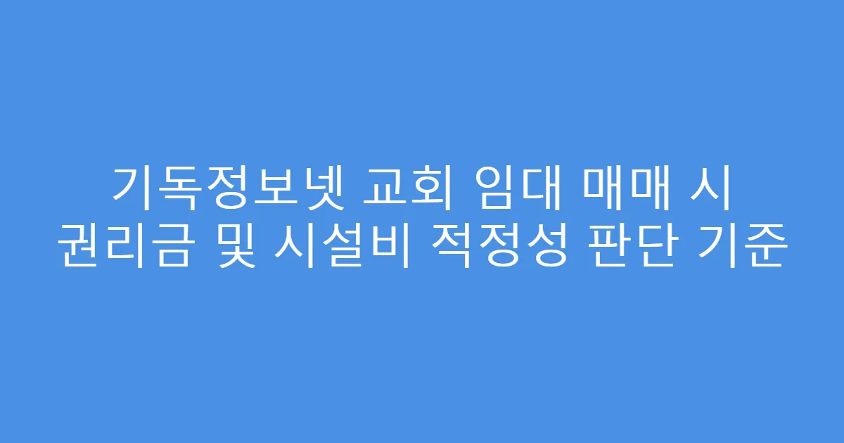 기독정보넷 교회 임대 매매 시 권리금 및 시설비 적정성 판단 기준