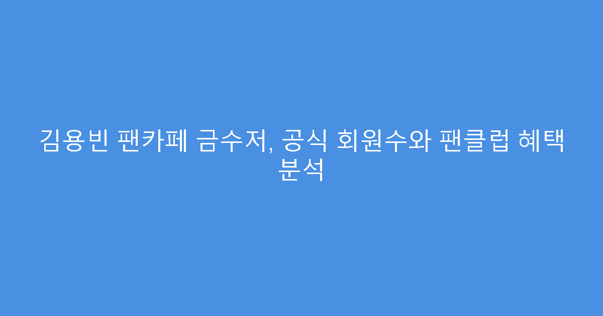 김용빈 팬카페 금수저, 공식 회원수와 팬클럽 혜택 분석