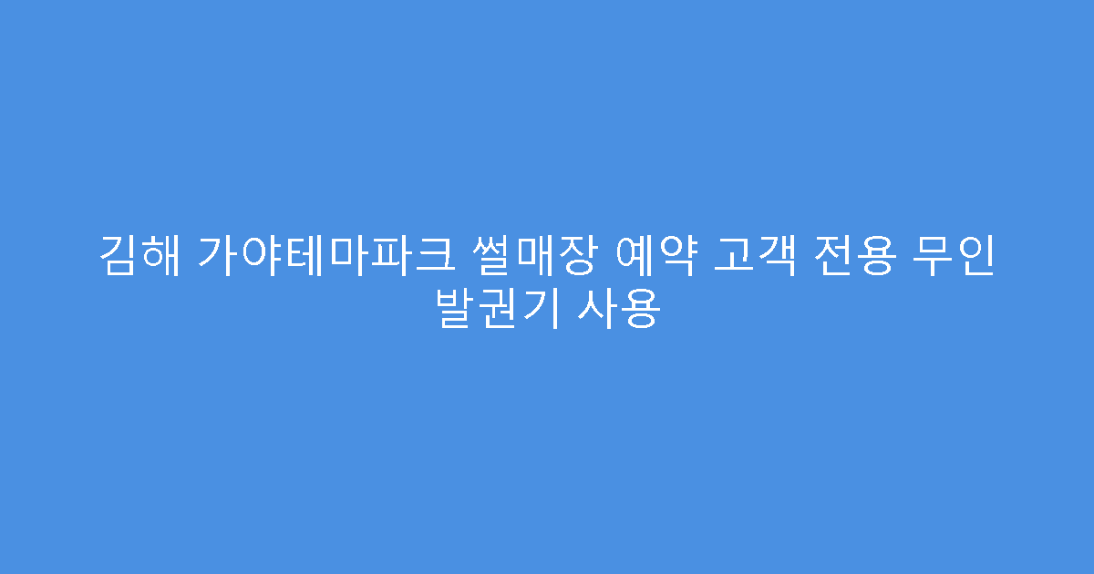 김해 가야테마파크 썰매장 예약 고객 전용 무인 발권기 사용