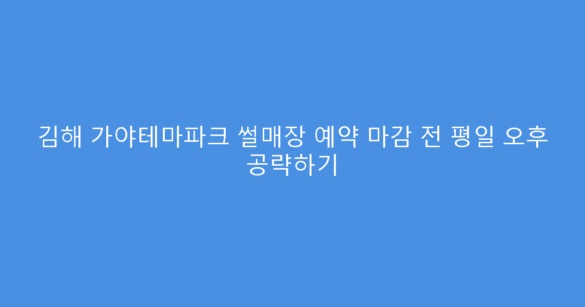 김해 가야테마파크 썰매장 예약 마감 전 평일 오후 공략하기