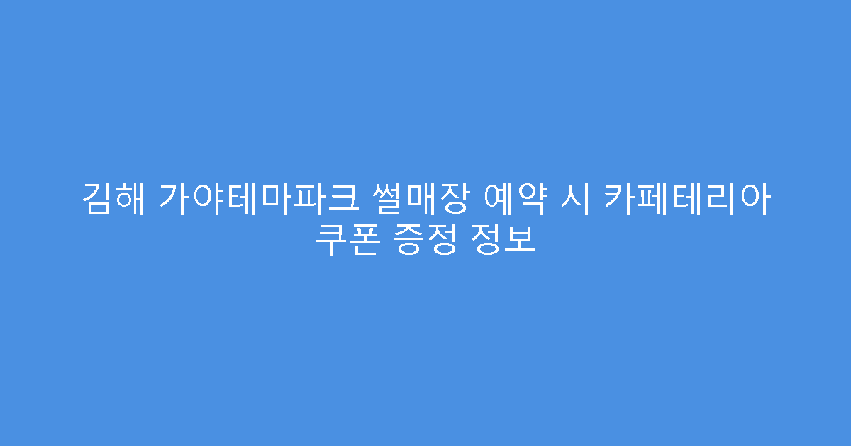 김해 가야테마파크 썰매장 예약 시 카페테리아 쿠폰 증정 정보