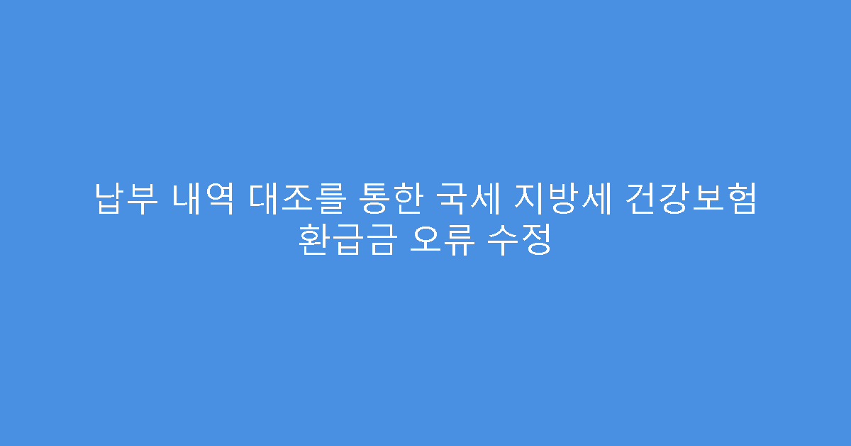 납부 내역 대조를 통한 국세 지방세 건강보험 환급금 오류 수정