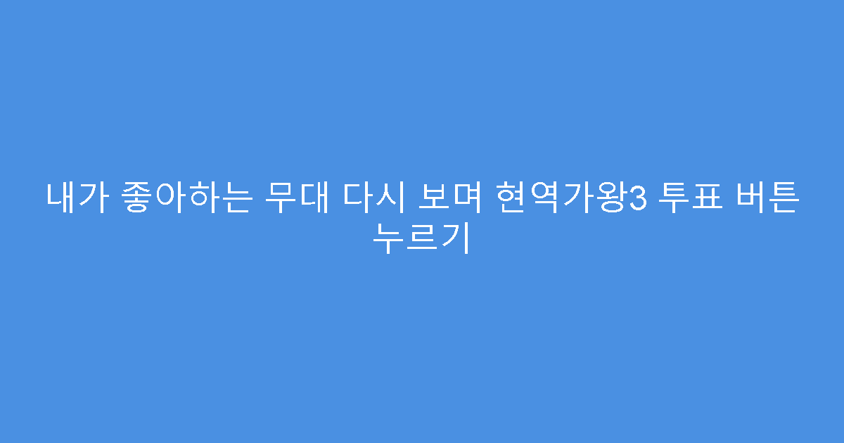 내가 좋아하는 무대 다시 보며 현역가왕3 투표 버튼 누르기