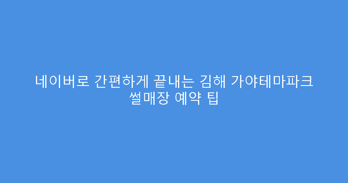 네이버로 간편하게 끝내는 김해 가야테마파크 썰매장 예약 팁